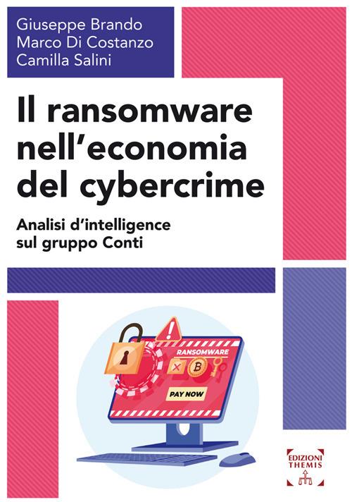 Il ransomware nell'economia del cybercrime. Analisi d'intelligence sul gruppo Conti - Giuseppe Brando,Marco Di Costanzo,Camilla Salini - copertina