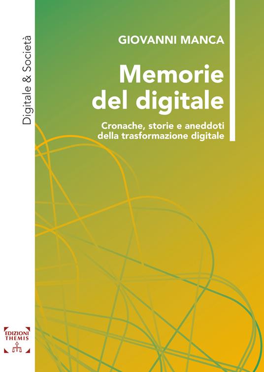 Memorie del digitale. Cronache, storie e aneddoti della trasformazione digitale - Giovanni Manca - copertina