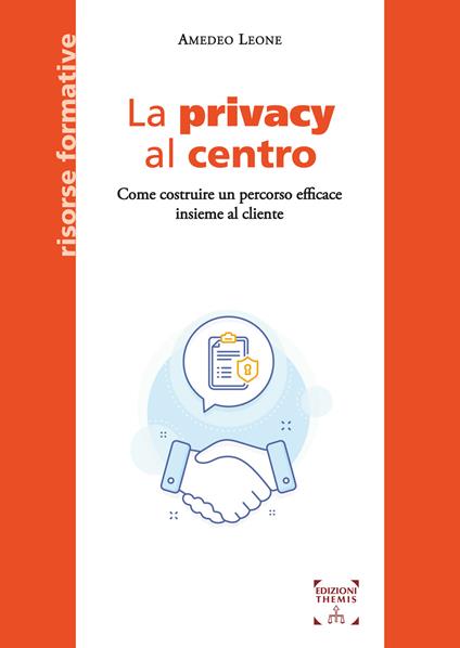 La privacy al centro. Come costruire un percorso efficace insieme al cliente - Amedeo Leone - copertina