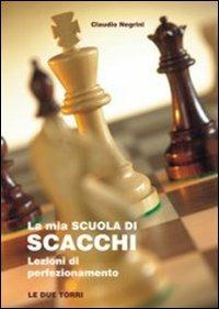 La mia scuola di scacchi. Lezioni di perfezionamento - Claudio Negrini - copertina