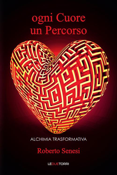 Ogni cuore un percorso. Alchimia trasformativa - Roberto Senesi - copertina