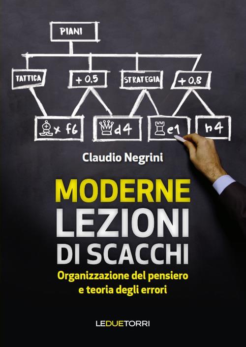 Moderne lezioni di scacchi. Organizzazione del pensiero e teoria degli errori - Claudio Negrini - copertina