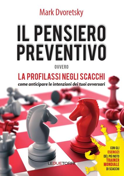 Il pensiero preventivo ovvero la profilassi negli scacchi. Come anticipare le intenzioni dei tuoi avversari - Mark Dvoretsky - copertina