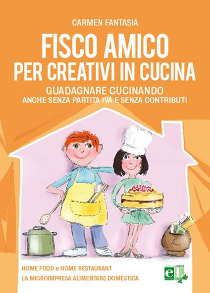 Fisco amico per creativi in cucina. Guadagnare cucinando anche senza partita IVA e senza contributi - Carmen Fantasia - copertina