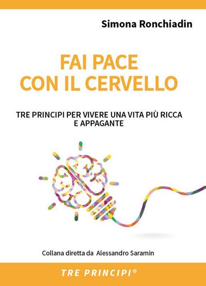 Fai pace con il cervello. Tre principi per vivere una vita più ricca e appagante - Simona Ronchiadin,Monica Fava - copertina