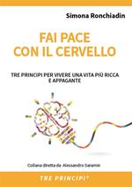 Fai pace con il cervello. Tre principi per vivere una vita più ricca e appagante