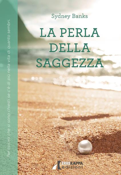La perla della saggezza. Per coloro che si sono chiesti se c'è di più nella vita di quanto sembri - Sydney Banks - copertina