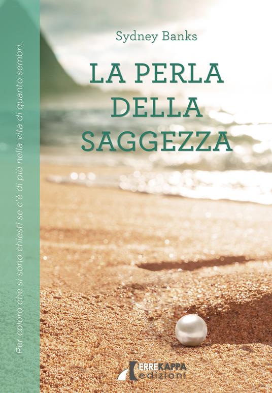 La perla della saggezza. Per coloro che si sono chiesti se c'è di più nella vita di quanto sembri - Sydney Banks - copertina