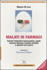 Malati di farmaci. Perché l'industria farmaceutica vende farmaci, inventa malattie e specula sul cancro - Mauro Di Leo - copertina