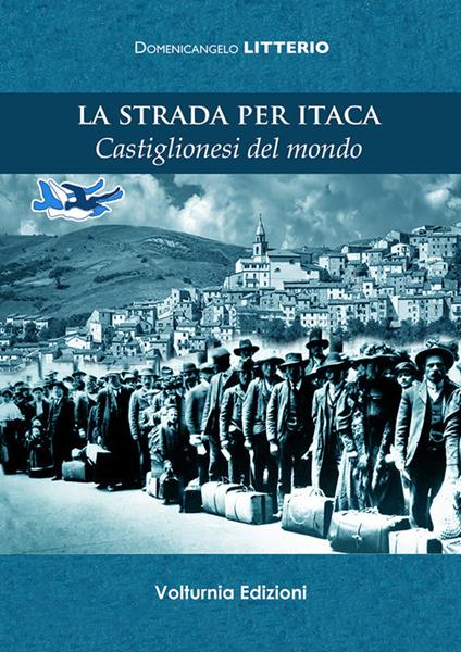 La strada per Itaca. Castiglionesi del mondo - Domenicangelo Litterio - copertina
