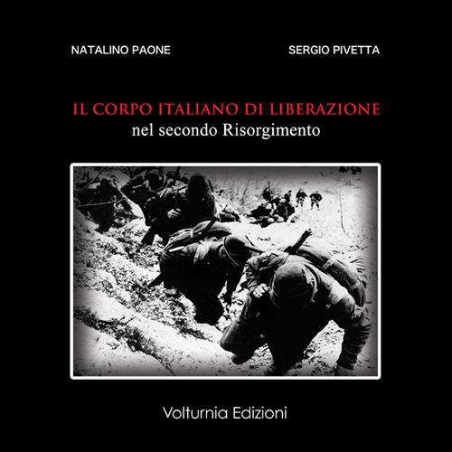 Il corpo italiano di liberazione nel secondo Risorgimento - Natalino Paone,Sergio Pivetta - copertina