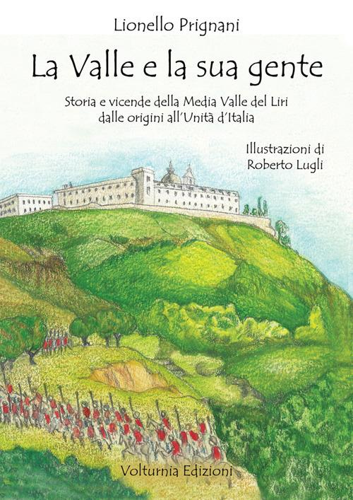 La valle e la sua gente. Storia e vicende della Media Valle del Liri dalle origini all'Unità d'Italia - Lionello Prignani - copertina