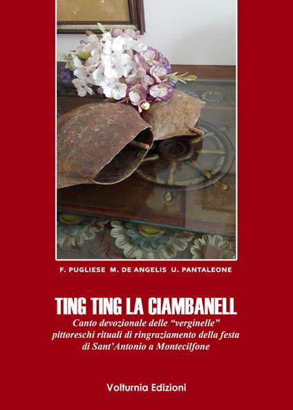 Ting ting la ciambanell. Canto devozionale delle «verginelle». Pittoreschi rituali di ringraziamento della festa di sant'Antonio a Montecilfone - Fernanda Pugliese,Emilia De Angelis,Ubaldo Pantleone - copertina