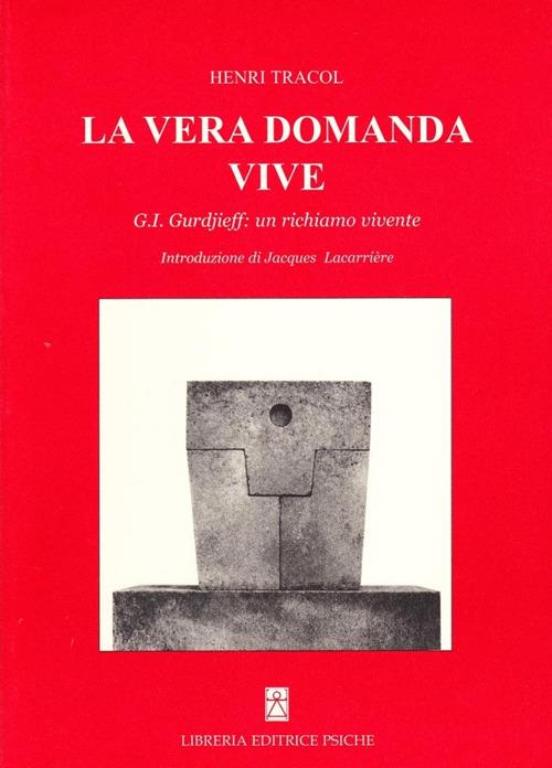 La vera domanda vive. G. I. Gurdjieff un richiamo vivente - Henri Tracol - copertina