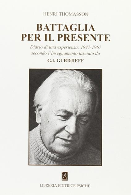 Battaglia per il presente. Diario di una esperienza. 1947-1967 secondo l'insegnamento lasciato da G. I. Gurdjieff - Henri Thomasson - copertina