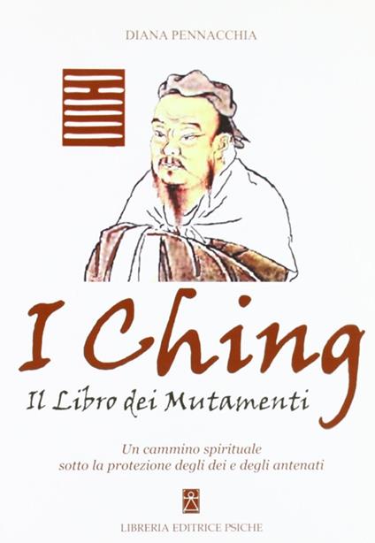 I Ching. Il libro dei mutamenti. Un cammino spirituale sotto la protezione degli dei e degli antenati - Diana Pennacchia - copertina