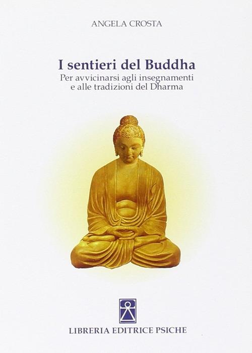 I sentieri del Buddha. Per avvicinarsi agli insegnamenti e alle tradizioni del Dharma - Angela Crosta - copertina