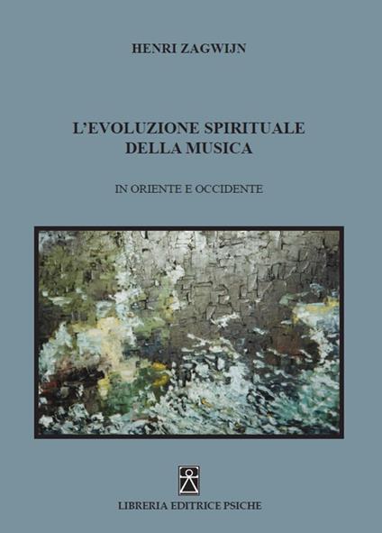 L' evoluzione spirituale della musica in Oriente e Occidente - Henri Zagwijn - copertina