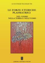 Le forze eteriche plasmatrici. Nel cosmo nella terra e nell'uomo