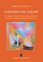 L' universo del colore. Un viaggio nell'esperienza ottica, dinamica, emotica, artistica e simbolica del colore