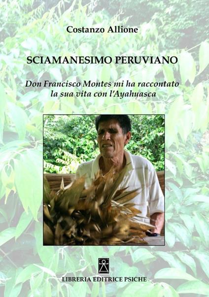 Sciamanesimo peruviano. Don Francisco Montes mi ha raccontato la sua storia con l'ayahuasca - Costanzo Allione - copertina