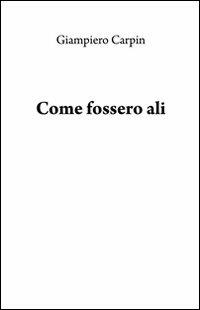 Come fossero ali - Giampiero Carpin - copertina