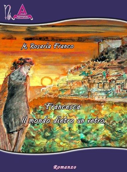 Francesca. Il mondo dietro un vetro - M. Rosaria Franco - copertina