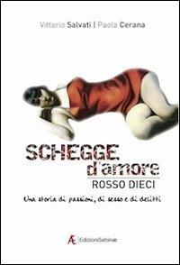 Schegge d'amore rosso dieci. Una storia di passioni, di sesso e di delitti - Vittorio Salvati,Paola Cerana - copertina