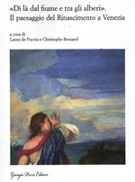 «Di là dal fiume e tra gli alberi». Il paesaggio del Rinascimento a Venezia. Nascita e fortuna di un genere artistico (secoli XV-XVII)