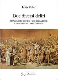 «Due diversi deliri». Manzoni storiografo della peste e della Rivoluzione francese - Luigi Weber - copertina