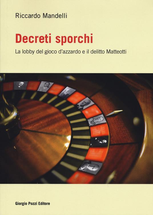 Decreti sporchi. La lobby del gioco d'azzardo e il delitto Matteotti - Riccardo Mandelli - copertina