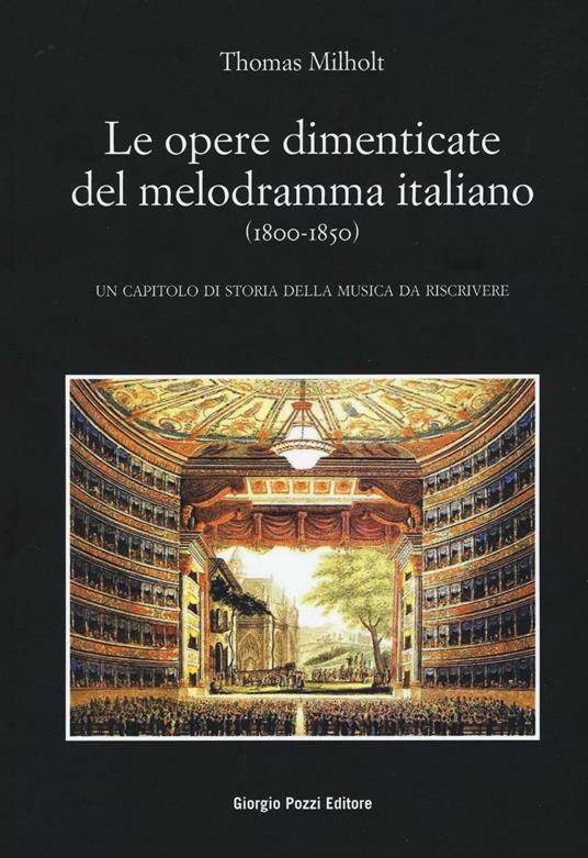 Le opere dimenticate del melodramma italiano (1800-1850). Un capitolo di storia della musica da riscrivere - Thomas Milholt - copertina