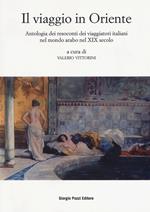 Il viaggio in Oriente. Antologia dei resoconti dei viaggiatori italiani nel mondo arabo nel XIX secolo