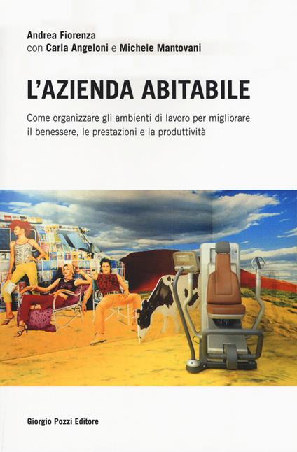 L' azienda abitabile. Come organizzare gli ambienti di lavoro per migliorare il benessere, le prestazioni e la produttività - Andrea Fiorenza,Carla Angeloni,Michela Mantovani - copertina