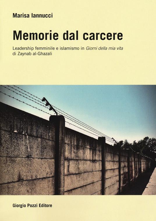 Memorie dal carcere. Leadership femminile e islamismo in «Giorni della mia vita» di Zaynab al-Ghazali - Marisa Iannucci - copertina