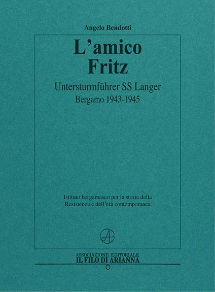 L' amico Fritz. Untersturmführer SS Langer. Bergamo 1943-1945 - Angelo Bendotti - copertina