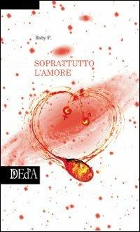 Soprattutto l'amore - Roby P. - copertina