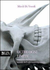 Oltre ogni limite. Cronache dal bizzarro mondo dell'arte contemporanea - Micòl Di Veroli - copertina
