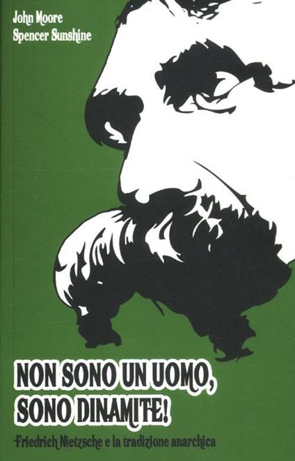 Non sono un uomo, sono dinamite! Friedrich Nietzsche e la tradizione anarchica - John Moore,Spencer Sunshine - copertina