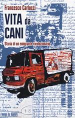 Vita da cani. Storia di un emigrante rivoluzionario