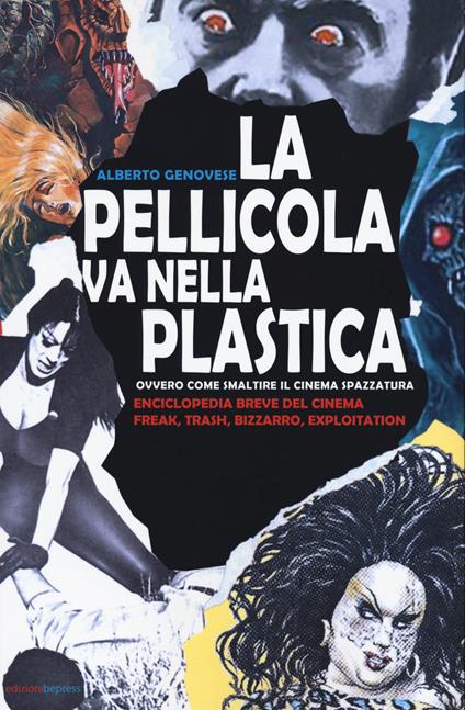 La pellicola va nella plastica. Ovvvero come smaltire il cinema spazzatura. Enciclopedia breve del cinema freak, trash, bizzarro, exploitation - Alberto Genovese - copertina