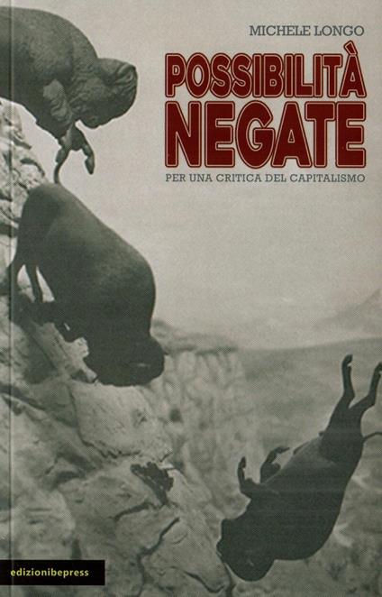 Possibilità negate. Per una critica del capitalismo - Michele Longo - copertina