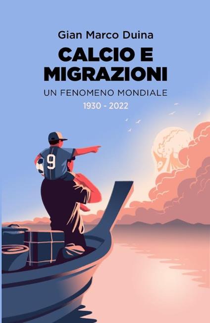 Calcio e migrazioni, Un fenomeno mondiale (1930-2022) - Gian Marco Duina - copertina