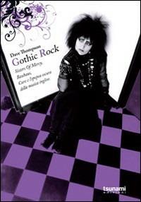 Gothic rock. Sister of mercy, Buhaus, Cure e l'epopea oscura della musica - Dave Thompson - copertina