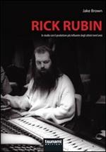Rick Rubin. In studio con il produttore più influente degli ultimi trent'anni