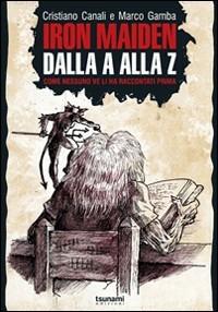Iron Maiden dalla A alla Z. Come nessuno ve li ha raccontati prima - Cristiano Canali,Marco Gamba - copertina