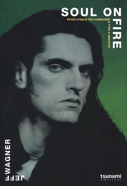 Soul on fire. Peter Steele tra Carnivore e Type O Negative - Jeff Wagner - copertina