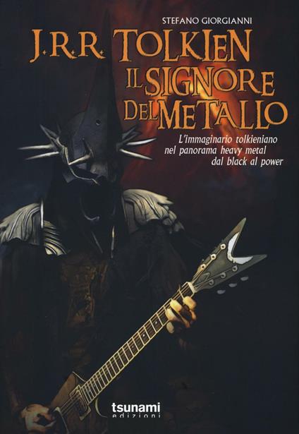 J.R.R. Tolkien il signore del metallo. L'immaginario tolkeniano nel panorama heavy metal dal black al power - Stefano Giorgianni - copertina