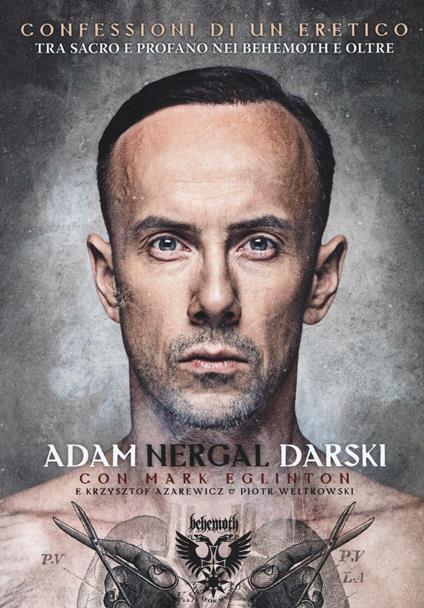 Confessioni di un Eretico. Tra sacro e profano nei Behemoth e oltre - Adam Nergal Darski,Mark Eglinton - copertina