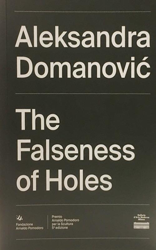Aleksandra Domanovic. The Falseness of Holes. Ediz. italiana e inglese - Aleksandra Domanovic,Mason Leaver-Yap - copertina